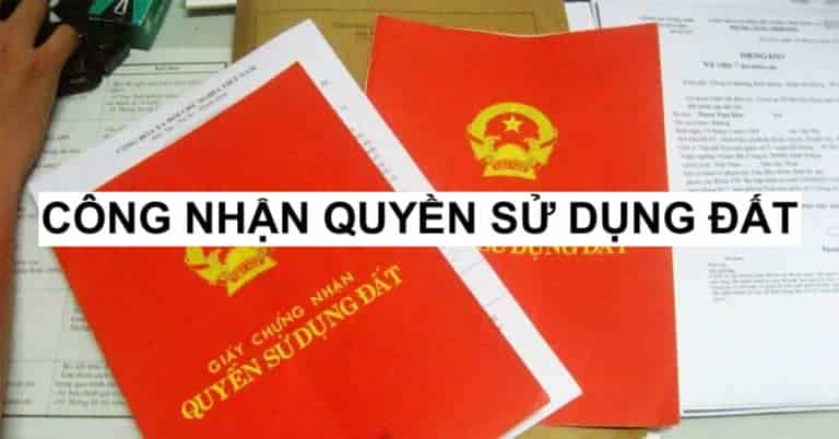 Công nhận quyền sử dụng đất theo quy định hiện hành 2022