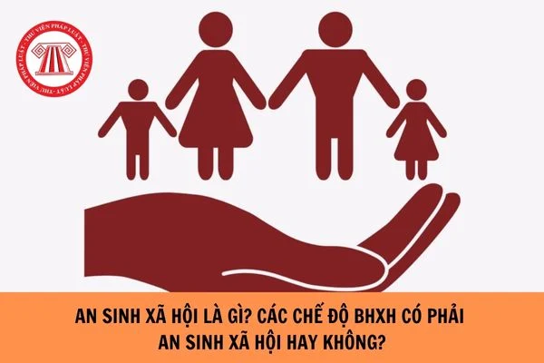 An sinh xã hội là gì? Các chế độ BHXH có phải an sinh xã hội hay không?